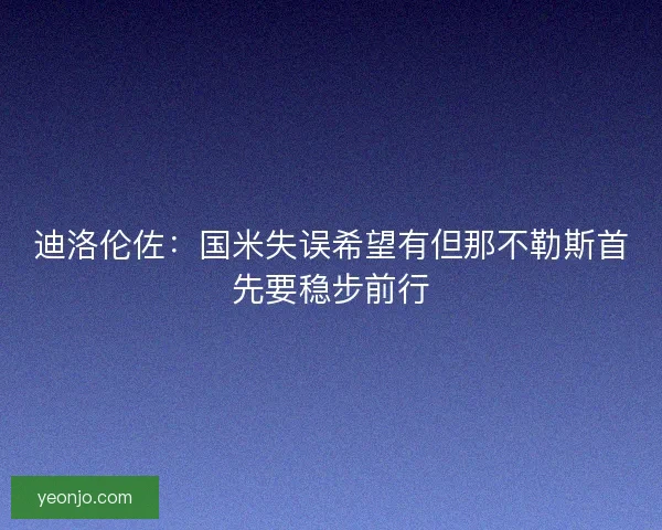 迪洛伦佐：国米失误希望有但那不勒斯首先要稳步前行