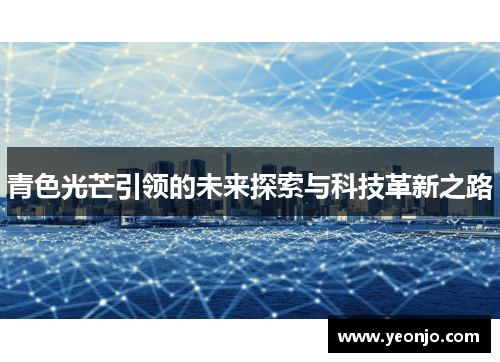 青色光芒引领的未来探索与科技革新之路