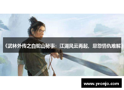 《武林外传之白驼山秘事：江湖风云再起，恩怨情仇难解》