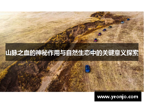 山脉之血的神秘作用与自然生态中的关键意义探索